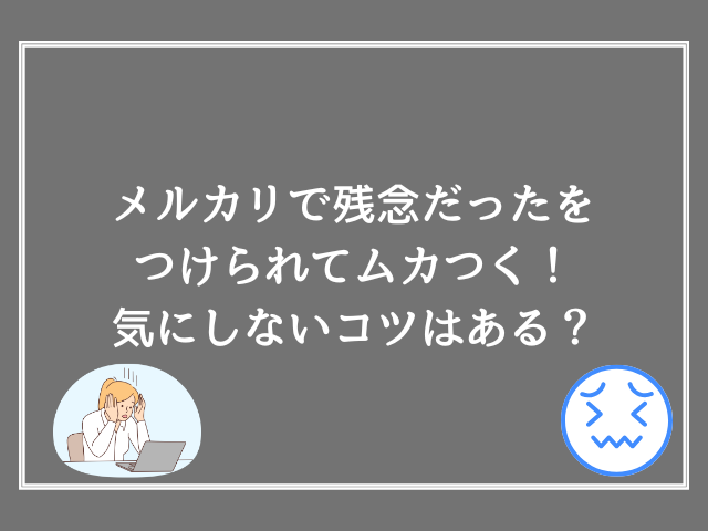 メルカリで残念だったをつけられてムカつく！気にしないコツはある？
