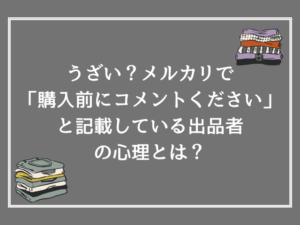 うざい？メルカリで「購入前にコメントください」と記載している出品者の心理とは？
