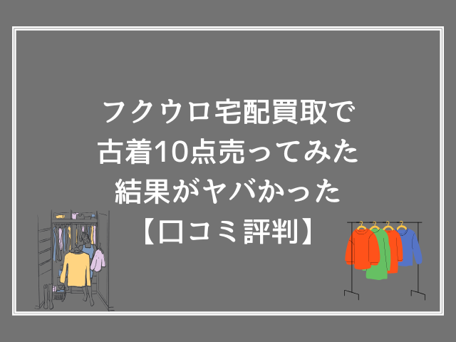 フクウロ宅配買取で古着10点売ってみた結果がヤバかった【口コミ評判】