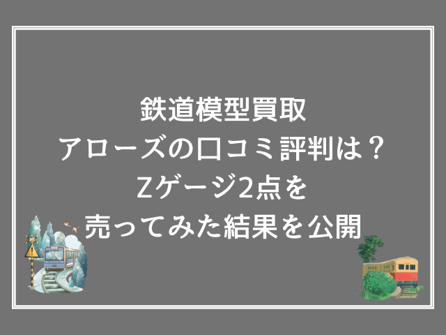 鉄道模型買取アローズの口コミ評判は？Zゲージ2点を売ってみた結果を公開
