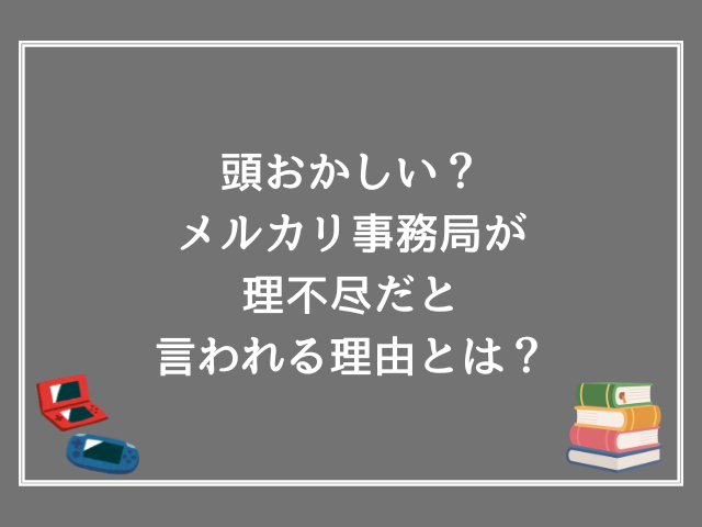 頭おかしい？メルカリ事務局が理不尽だと言われる理由とは？